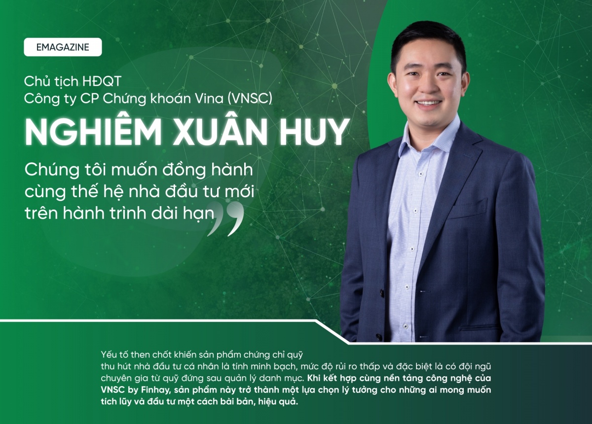 Chủ tịch Chứng khoán Vina Nghiêm Xuân Huy: Chúng tôi muốn đồng hành cùng thế hệ nhà đầu tư mới trên hành trình dài hạn