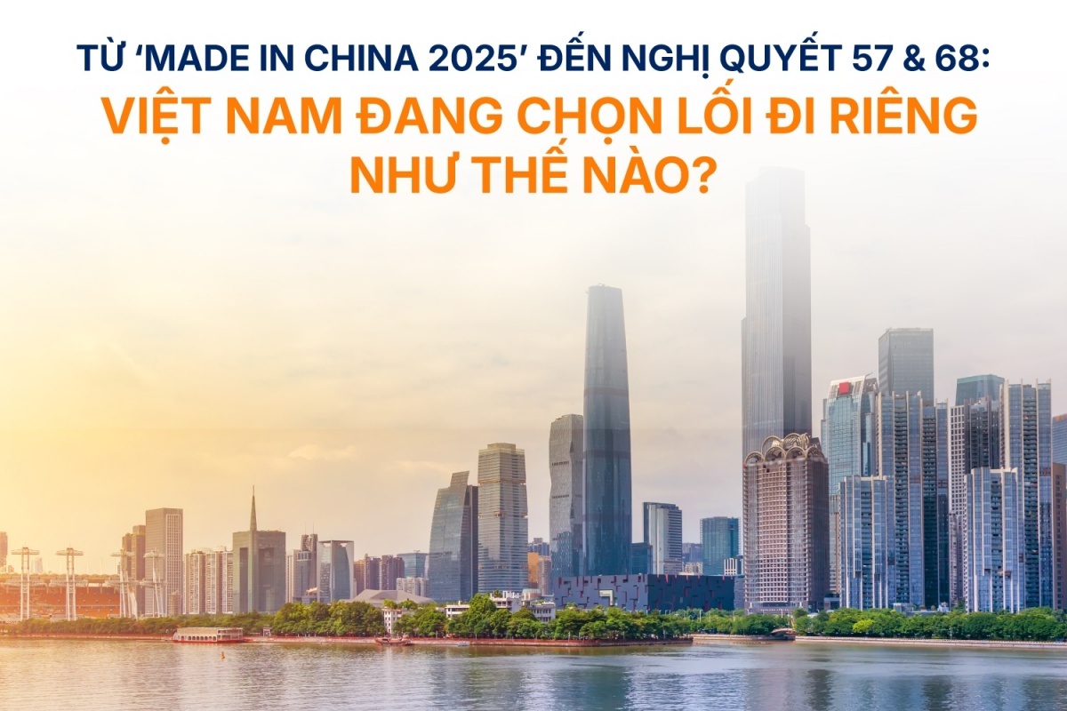 Từ ‘Made in China 2025’ đến Nghị quyết 57 & 68: Việt Nam đang chọn lối đi riêng như thế nào?