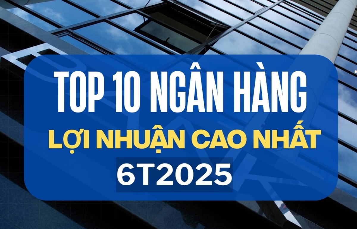 Top 10 ngân hàng báo lãi cao nhất nửa đầu năm 2025